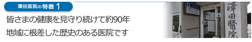 皆さまの健康を見守り続けて約90年 地域に根差した歴史のある医院です